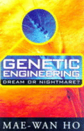 Genetic Engineering: Dream or Nightmare? - Turning the Tide on the Brave New World of Bad Science and Big Business - Ho, Mae-Wan