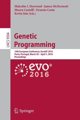 Genetic Programming: 19th European Conference, Eurogp 2016, Porto, Portugal, March 30 - April 1, 2016, Proceedings - Heywood, Malcolm I (Editor), and McDermott, James, Mr. (Editor), and Castelli, Mauro (Editor)