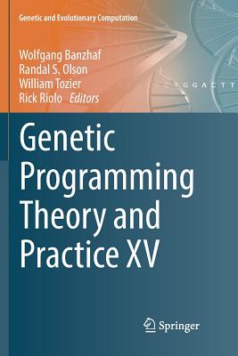 Genetic Programming Theory and Practice XV - Banzhaf, Wolfgang (Editor), and Olson, Randal S (Editor), and Tozier, William (Editor)