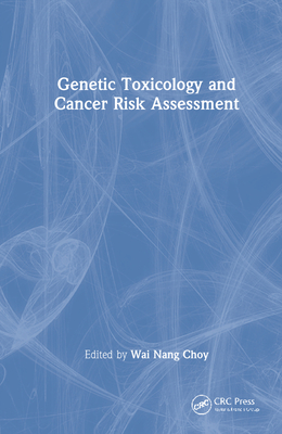 Genetic Toxicology and Cancer Risk Assessment - Choy, Wai Nang