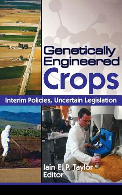 Genetically Engineered Crops: Interim Policies, Uncertain Legislation - Taylor, Iain (Editor)