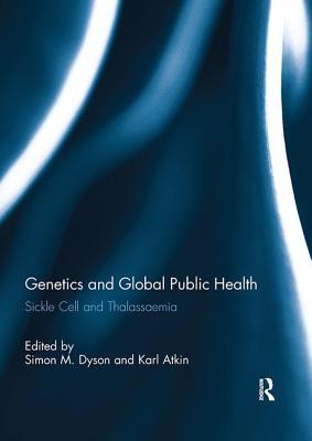 Genetics and Global Public Health: Sickle Cell and Thalassaemia - Dyson, Simon (Editor), and Atkin, Karl (Editor)