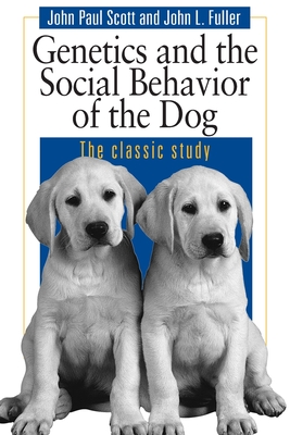Genetics and the Social Behaviour of the Dog - Scott, John Paul, and Fuller, John L.