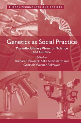 Genetics as Social Practice: Transdisciplinary Views on Science and Culture - Prainsack, Barbara, and Schicktanz, Silke, and Werner-Felmayer, Gabriele