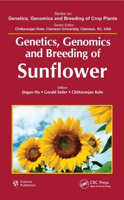 Genetics, Genomics and Breeding of Sunflower - Hu, Jinguo (Editor), and Seiler, Gerald (Editor), and Kole, C (Editor)