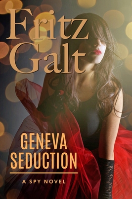 Geneva Seduction: A Spy Novel - Galt, Fritz