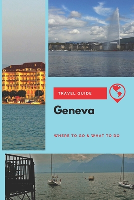 Geneva Travel Guide: Where to Go & What to Do - Wright, Emily