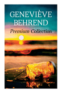 Genevive Behrend - Premium Collection: Your Invisible Power, How to Live Life and Love It, Attaining Your Heart's Desire