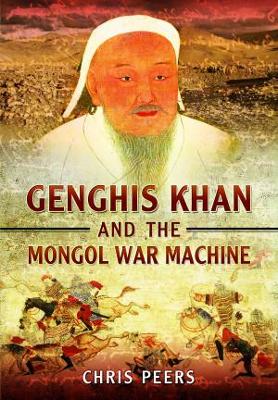 Genghis Khan and the Mongol War Machine - Peers, Chris
