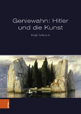 Geniewahn: Hitler und die Kunst - Schwarz, Birgit, Dr.