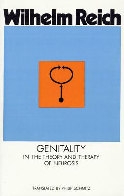 Genitality in the Theory and Therapy of Neurosis: In the Theory and Thearpy of Neurosis - Reich, Wilhelm, and Schmitz, Philip (Translated by)