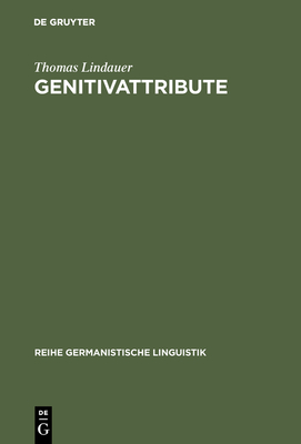 Genitivattribute: Eine Morphosyntaktische Untersuchung Zum Deutschen Dp/Np-System - Lindauer, Thomas