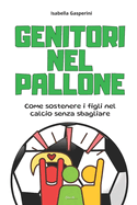 Genitori Nel Pallone: Come sostenere i figli nel calcio senza sbagliare