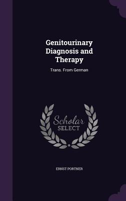 Genitourinary Diagnosis and Therapy: Trans. From German - Portner, Ernst