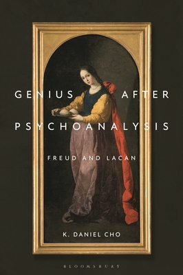 Genius After Psychoanalysis: Freud and Lacan - Cho, K Daniel, and Rashkin, Esther (Editor), and Rudnytsky, Peter L (Editor)