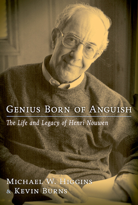 Genius Born of Anguish: The Life & Legacy of Henri Nouwen - Higgins, Michael W, and Burns, Kevin