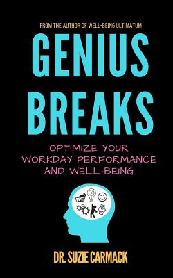 Genius Breaks: Optimize Your Workday Performance and Well-Being - Carmack, Suzie