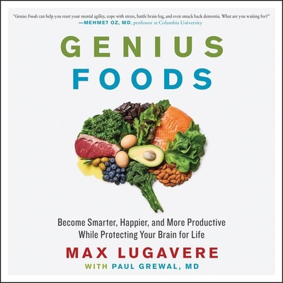 Genius Foods Lib/E: Become Smarter, Happier, and More Productive While Protecting Your Brain for Life - Lugavere, Max (Read by), and MD (Contributions by), and Grewal, Paul