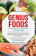 Genius Foods: The Balance of Contrast in the Kitchen. Diabetes, Swelling, Biliary Calculations, Anti-Inflammatory Diet, Weight and Fat Liver Problems. Stress Free Meals to Heal the Immune System.