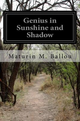 Genius in Sunshine and Shadow - Ballou, Maturin M