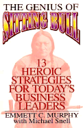 Genius of Sitting Bull: 13 Heroic Strategies for Today's Business Leaders
