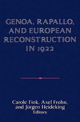 Genoa, Rapallo, and European Reconstruction in 1922 - Fink, Carole (Editor), and Frohn, Axel (Editor), and Heideking, Jrgen (Editor)