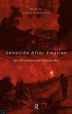 Genocide after Emotion: The Post-Emotional Balkan War - Mestrovic, Stjepan (Editor)