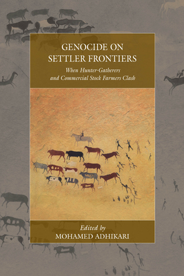 Genocide on Settler Frontiers: When Hunter-Gatherers and Commercial Stock Farmers Clash - Adhikari, Mohamed (Editor)
