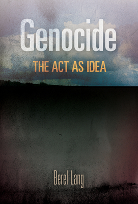 Genocide: The Act as Idea - Lang, Berel, Professor, and Andreopoulos, George J, Professor (Editor)