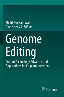 Genome Editing: Current Technology Advances and Applications for Crop Improvement - Wani, Shabir Hussain (Editor), and Hensel, Goetz (Editor)