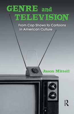 Genre and Television: From Cop Shows to Cartoons in American Culture - Mittell, Jason