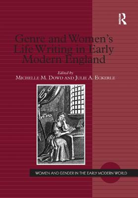 Genre and Women's Life Writing in Early Modern England - Dowd, Michelle M (Editor), and Eckerle, Julie A (Editor)