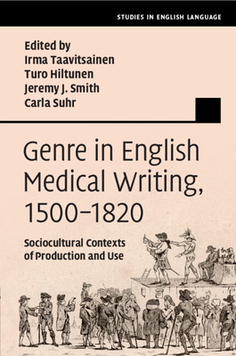 Genre in English Medical Writing, 1500-1820 - Taavitsainen, Irma (Editor), and Hiltunen, Turo (Editor), and Smith, Jeremy J (Editor)