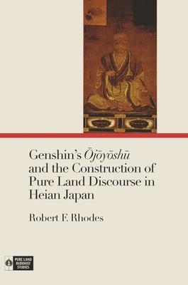 Genshin's LjMyMshk And the Construction of Pure Land Discourse in Heian Japan - Rhodes, Robert F, and Payne, Richard K (Editor)