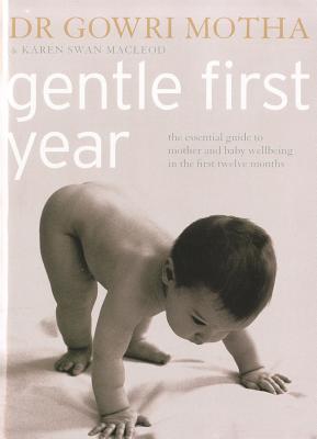 Gentle First Year: The Essential Guide to Mother and Baby Wellbeing in the First Twelve Months - Motha, Dr. Gowri, and Swan MacLeod, Karen
