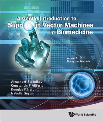 Gentle Introduction To Support Vector Machines In Biomedicine, A - Volume 1: Theory And Methods - Statnikov, Alexander, and Aliferis, Constantin F, and Hardin, Douglas P