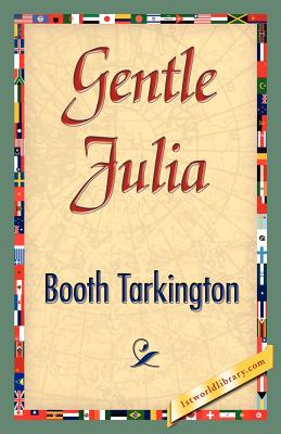 Gentle Julia - Tarkington, Booth, and Booth Tarkington, and 1stworld Library (Editor)