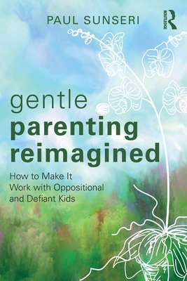 Gentle Parenting Reimagined: How to Make It Work with Oppositional and Defiant Kids - Sunseri, Paul