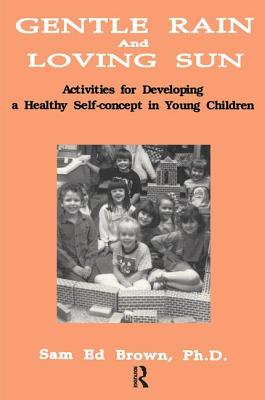 Gentle Rain and Loving Sun: Activities for Developing a Healthy Self-Concept in Young Children - Brown, Sam Ed, Dr., Ph.D.