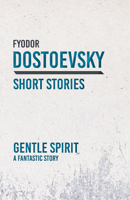 Gentle Spirit; A Fantastic Story - Dostoevsky, Fyodor