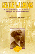 Gentle Warriors: Clara Ueland and the Minnesota Struggle for Woman Suffrage