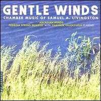 Gentle Winds: Chamber Music of Samuel A. Livingston - Alicia Maloney (oboe); Arcadian Winds; Marina Krickler (horn); Mark Miller (clarinet); Pedroia String Quartet;...
