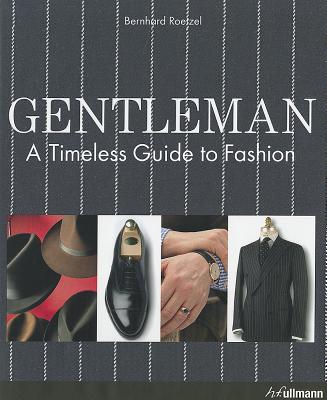 Gentleman: A Timeless Guide to Fashion - Roetzel, Bernhard, and Beer, Gunter (Photographer)