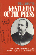 Gentleman of the Press: The Life and Times of an Early Reporter, Julian Ralph, of the Sun