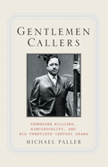 Gentlemen Callers: Tennessee Williams, Homosexuality, and Mid-Twentieth-Century Drama