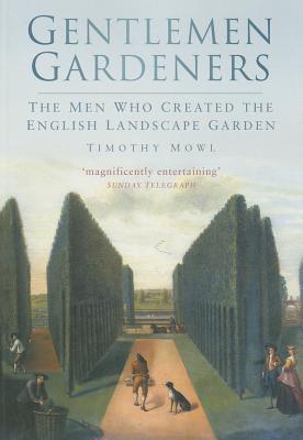 Gentlemen Gardeners: The Men Who Recreated the English Landscape Garden - Mowl, Timothy