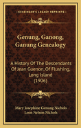 Genung, Ganong, Ganung Genealogy: A History of the Descendants of Jean Guenon of Flushing, Long Island