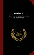 Geodaesia: Or, the Art of Surveying and Measuring of Land, Made Easie