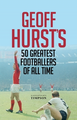 Geoff Hurst's 50 Greatest Footballers of All Time - Hurst, Geoff