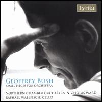 Geoffrey Bush: Small Pieces for Orchestra - Raphael Wallfisch (cello); Northern Chamber Orchestra; Nicholas Ward (conductor)